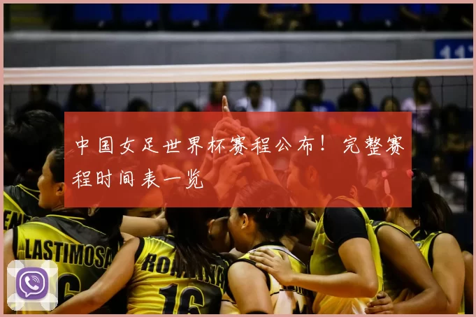 中国女足世界杯赛程公布!完整赛程时间表一览