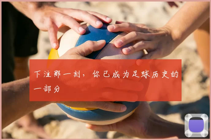 下注那一刻,你已成为足球历史的一部分