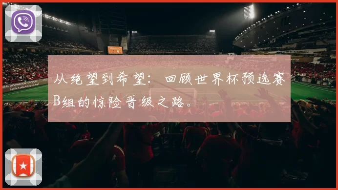 从绝望到希望:回顾世界杯预选赛B组的惊险晋级之路。