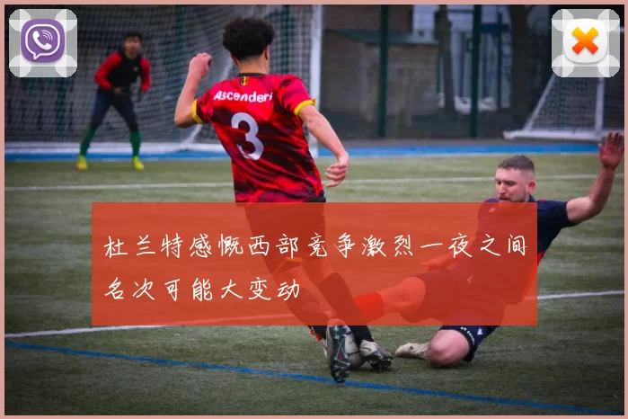 杜兰特感慨西部竞争激烈一夜之间名次可能大变动
