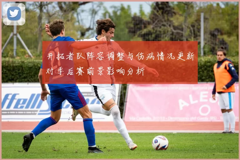 开拓者队阵容调整与伤病情况更新对季后赛前景影响分析