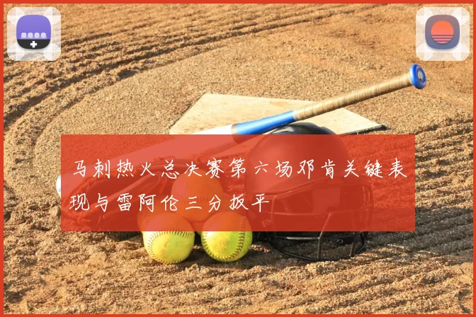 马刺热火总决赛第六场邓肯关键表现与雷阿伦三分扳平