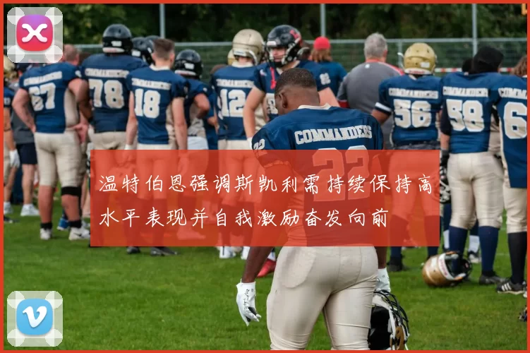 温特伯恩强调斯凯利需持续保持高水平表现并自我激励奋发向前