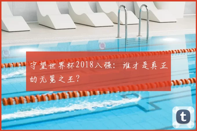 守望世界杯2018八强：谁才是真正的无冕之王？