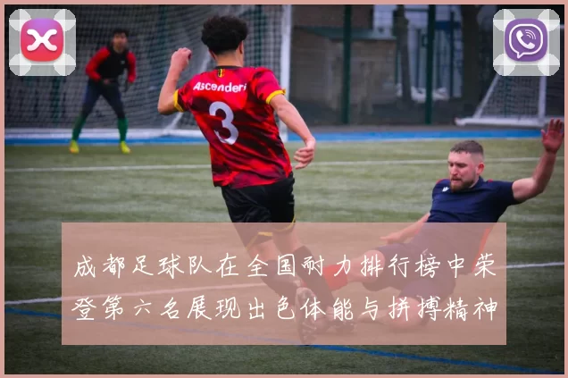 成都足球队在全国耐力排行榜中荣登第六名展现出色体能与拼搏精神