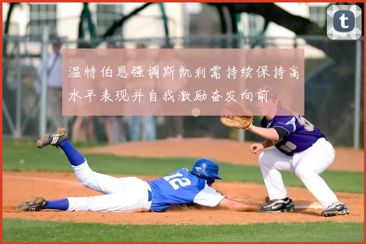 温特伯恩强调斯凯利需持续保持高水平表现并自我激励奋发向前