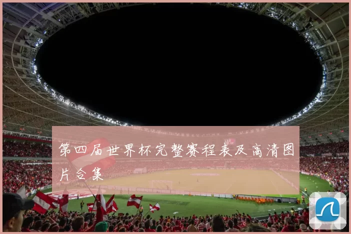 第四届世界杯完整赛程表及高清图片合集