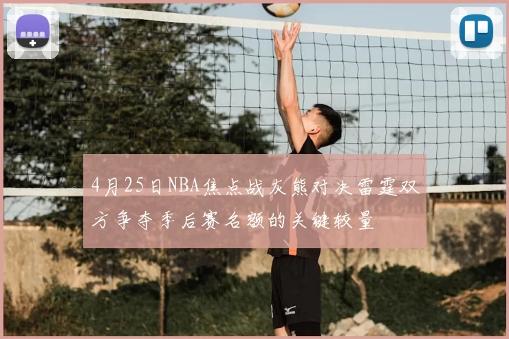 4月25日NBA焦点战灰熊对决雷霆双方争夺季后赛名额的关键较量