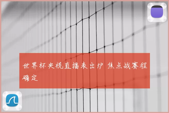 世界杯央视直播表出炉 焦点战赛程确定
