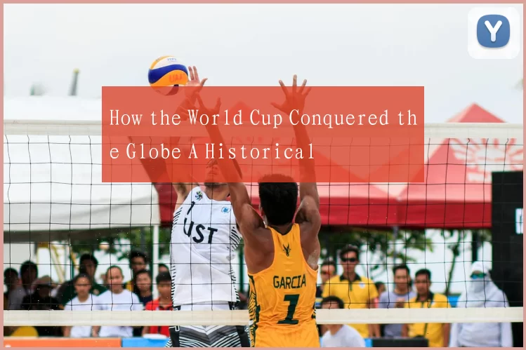 How the World Cup Conquered the Globe A Historical