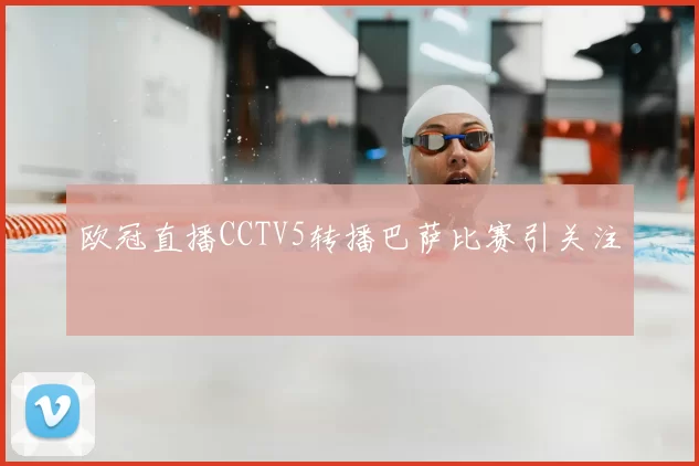 欧冠直播CCTV5转播巴萨比赛引关注