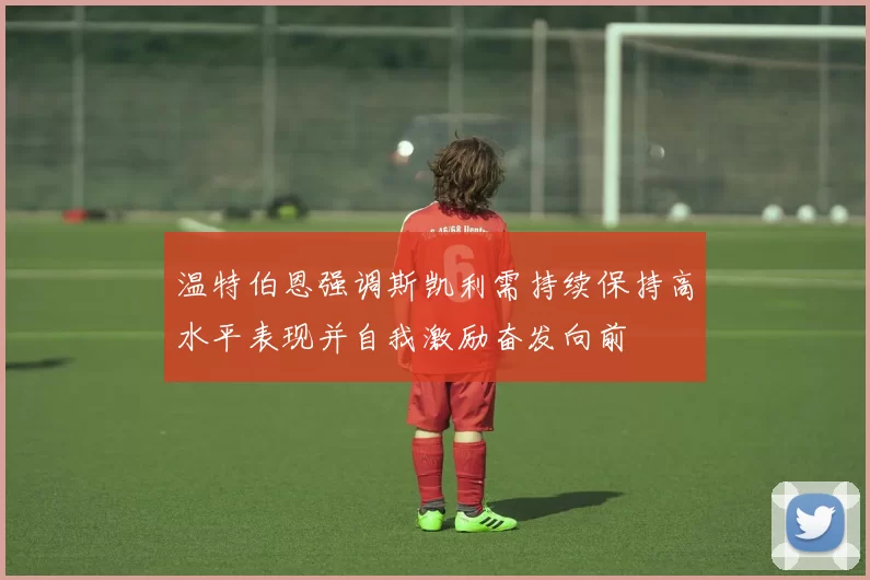 温特伯恩强调斯凯利需持续保持高水平表现并自我激励奋发向前