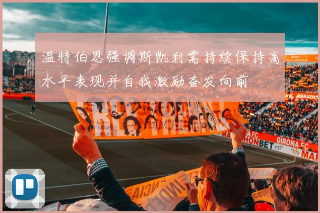 温特伯恩强调斯凯利需持续保持高水平表现并自我激励奋发向前