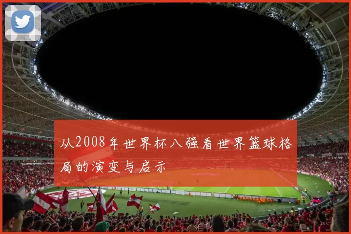 从2008年世界杯八强看世界篮球格局的演变与启示