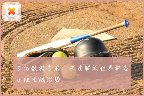 专访数据专家：深度解读世界杯各小组出线形势